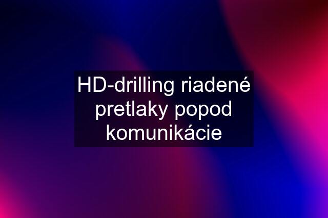 HD-drilling riadené pretlaky popod komunikácie