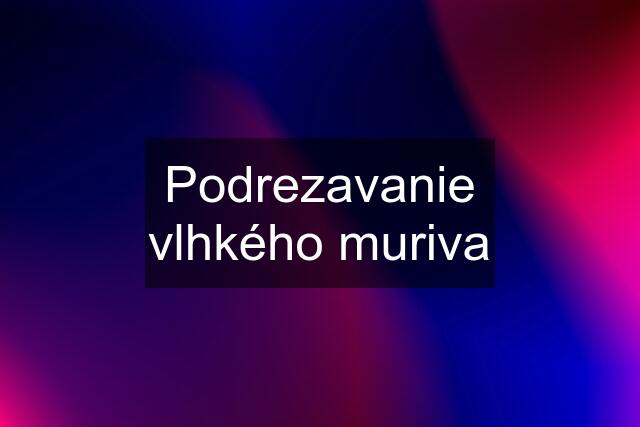 Podrezavanie vlhkého muriva