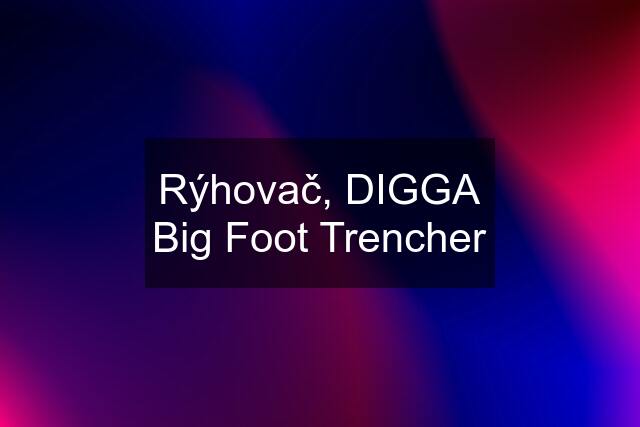 Rýhovač, DIGGA Big Foot Trencher