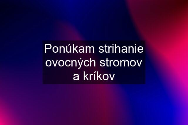 Ponúkam strihanie ovocných stromov a kríkov