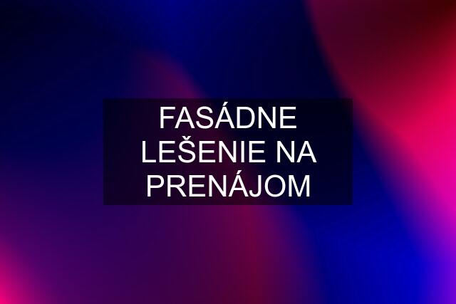 FASÁDNE LEŠENIE NA PRENÁJOM