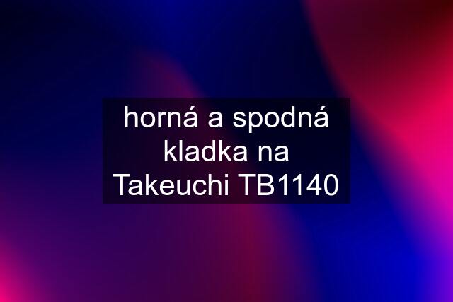 horná a spodná kladka na Takeuchi TB1140