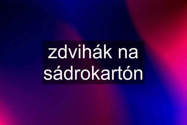 zdvihák na sádrokartón