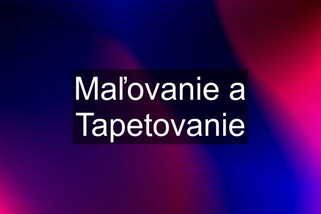 Maľovanie a Tapetovanie