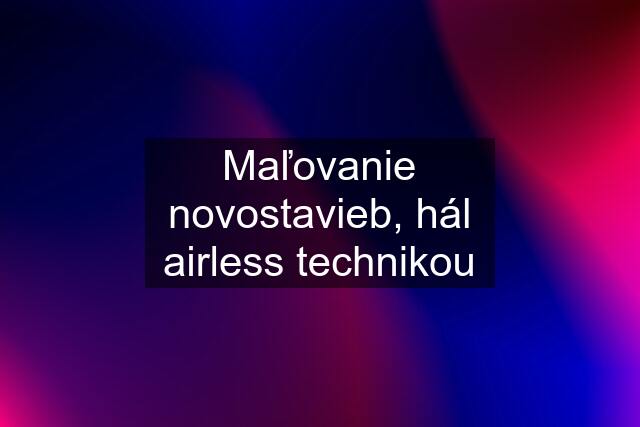 Maľovanie novostavieb, hál airless technikou