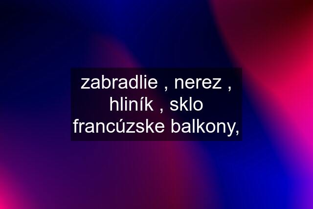 zabradlie , nerez , hliník , sklo francúzske balkony,