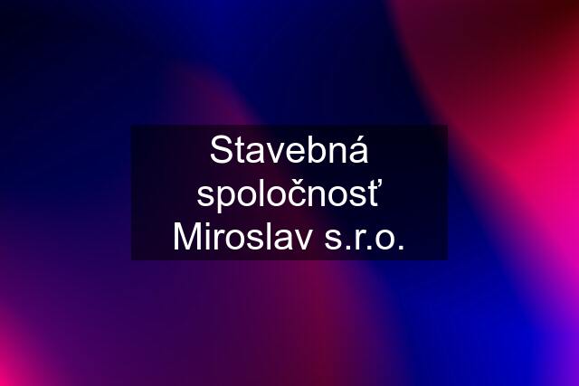 Stavebná spoločnosť Miroslav s.r.o.