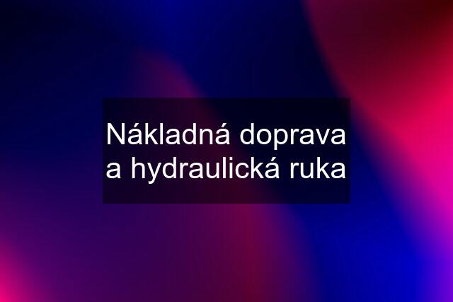 Nákladná doprava a hydraulická ruka