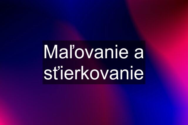 Maľovanie a sťierkovanie