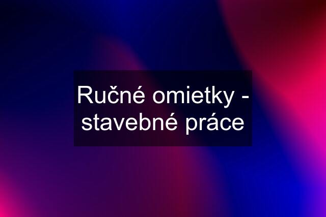 Ručné omietky - stavebné práce