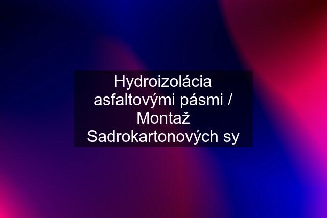 Hydroizolácia asfaltovými pásmi / Montaž Sadrokartonových sy