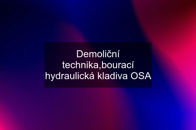 Demoliční technika,bourací hydraulická kladiva OSA