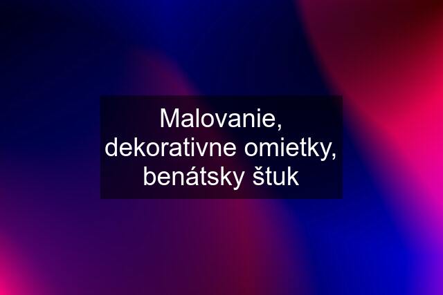 Malovanie, dekorativne omietky, benátsky štuk