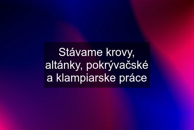 Stávame krovy, altánky, pokrývačské a klampiarske práce