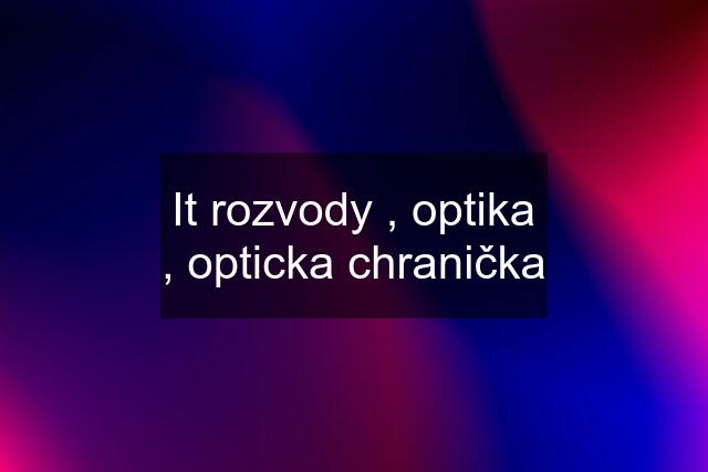 It rozvody , optika , opticka chranička