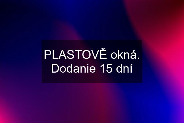 PLASTOVĚ okná. Dodanie 15 dní