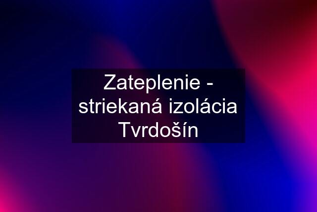 Zateplenie - striekaná izolácia Tvrdošín