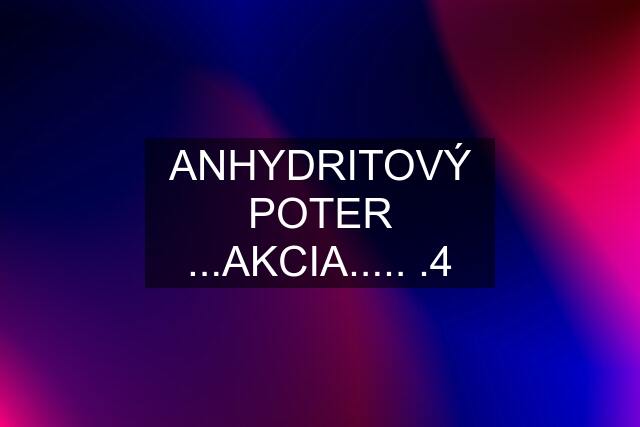 ANHYDRITOVÝ POTER ...AKCIA..... .4