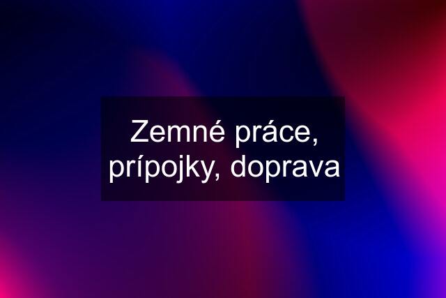 Zemné práce, prípojky, doprava