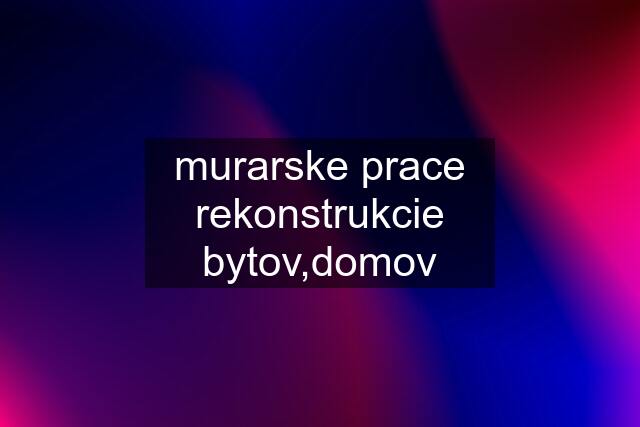 murarske prace rekonstrukcie bytov,domov