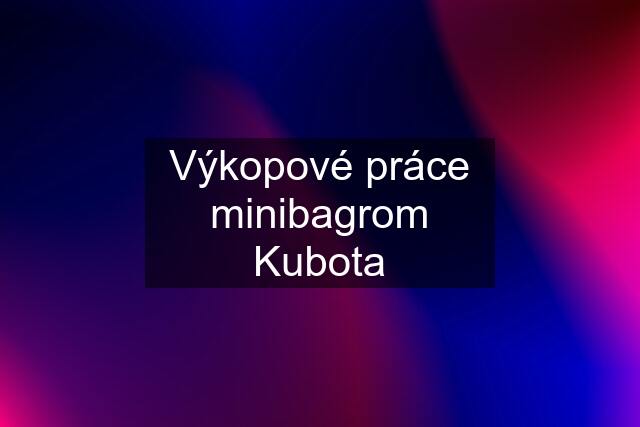 Výkopové práce minibagrom Kubota