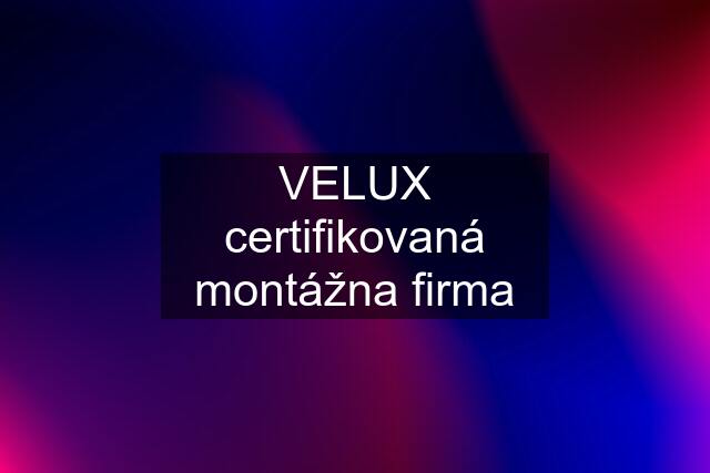 VELUX certifikovaná montážna firma