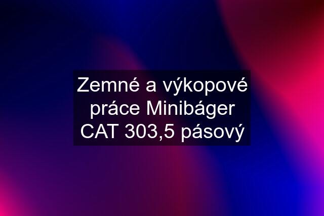 Zemné a výkopové práce Minibáger CAT 303,5 pásový