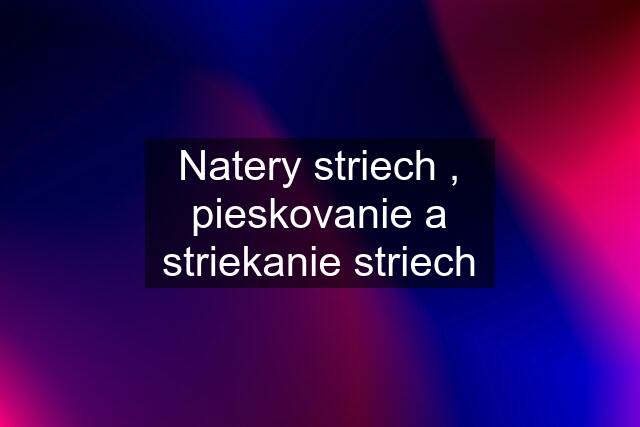 Natery striech , pieskovanie a striekanie striech