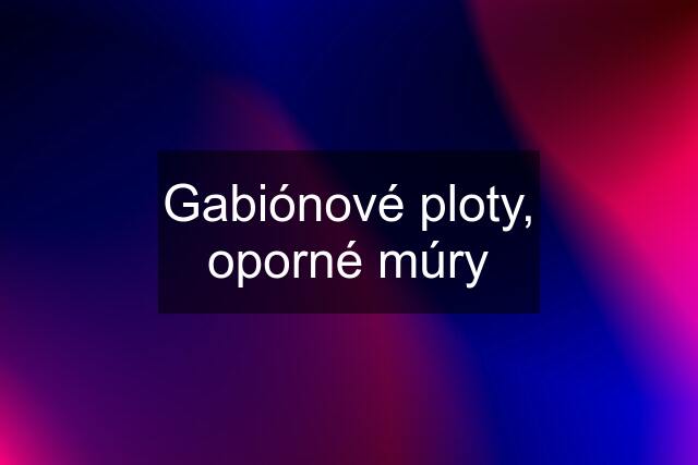 Gabiónové ploty, oporné múry