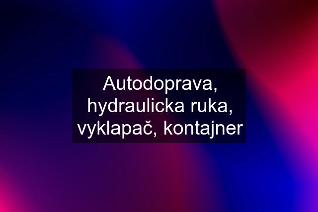 Autodoprava, hydraulicka ruka, vyklapač, kontajner