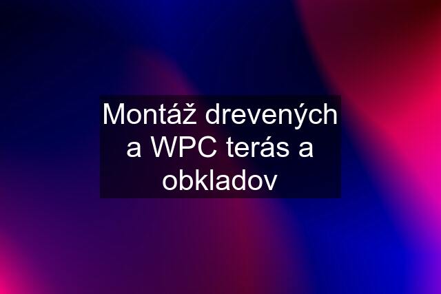 Montáž drevených a WPC terás a obkladov