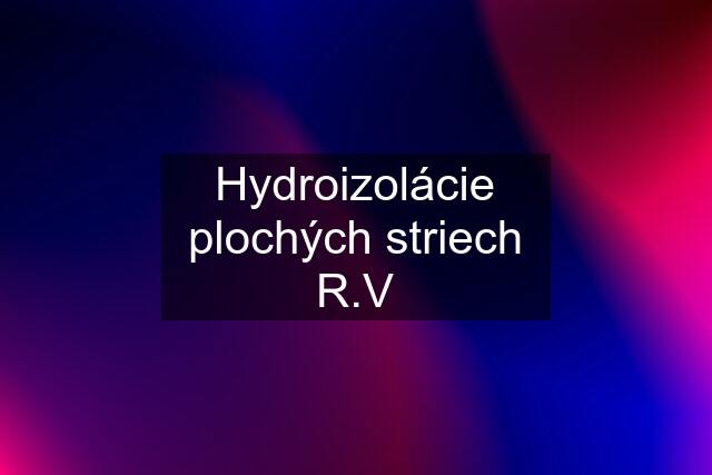 Hydroizolácie plochých striech R.V