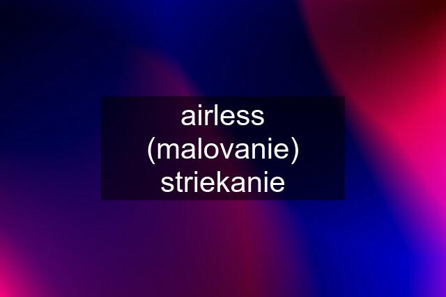 airless (malovanie) striekanie