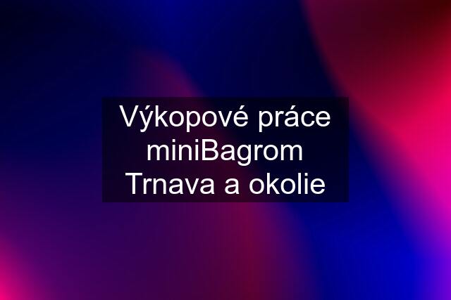 Výkopové práce miniBagrom Trnava a okolie