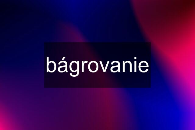 bágrovanie