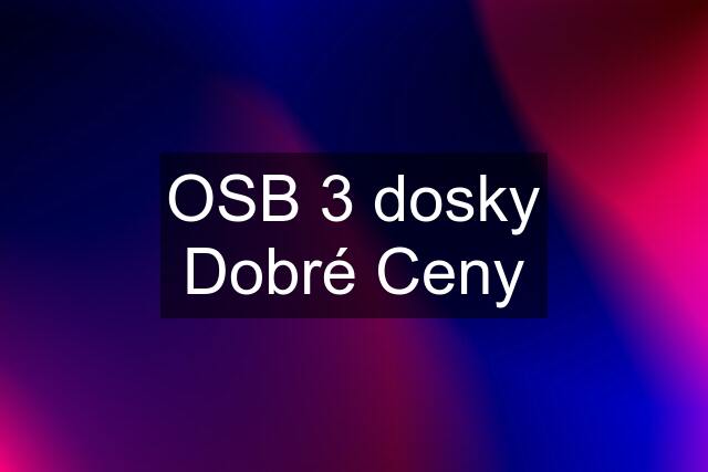 OSB 3 dosky Dobré Ceny