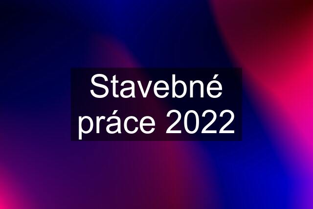 Stavebné práce 2022