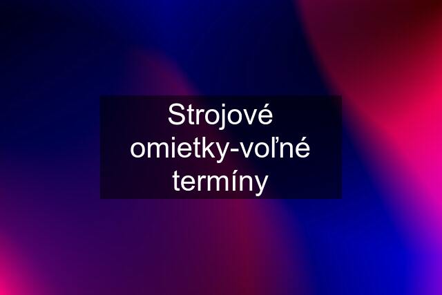 Strojové omietky-voľné termíny