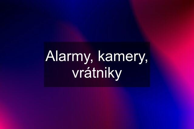 Alarmy, kamery, vrátniky