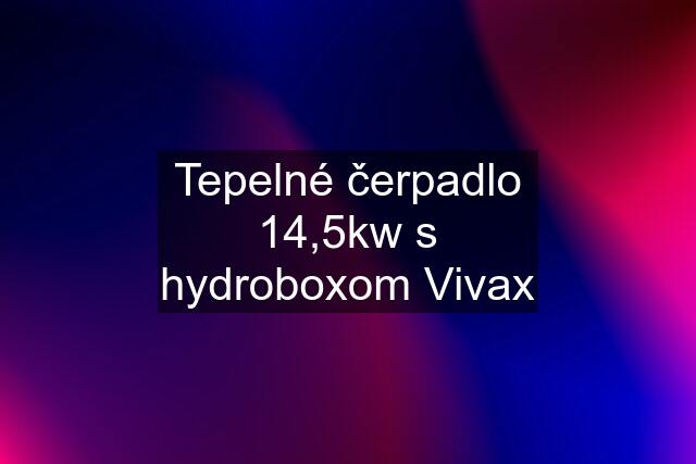 Tepelné čerpadlo 14,5kw s hydroboxom Vivax