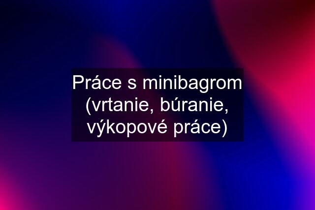 Práce s minibagrom (vrtanie, búranie, výkopové práce)