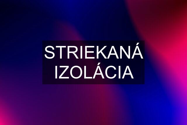 STRIEKANÁ IZOLÁCIA