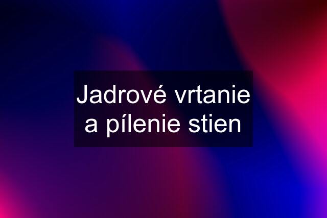 Jadrové vrtanie a pílenie stien