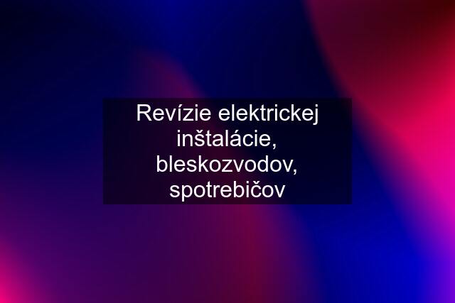 Revízie elektrickej inštalácie, bleskozvodov, spotrebičov