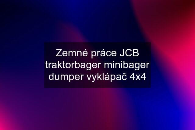 Zemné práce JCB traktorbager minibager dumper vyklápač 4x4