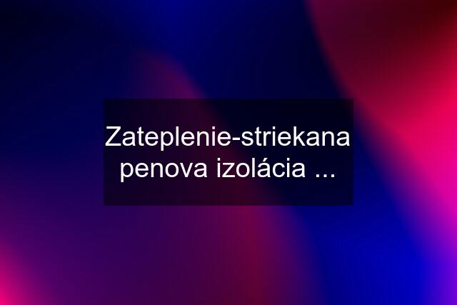 Zateplenie-striekana penova izolácia ...