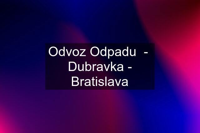 Odvoz Odpadu  -  Dubravka - Bratislava