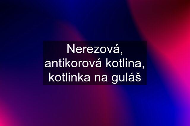 Nerezová, antikorová kotlina, kotlinka na guláš