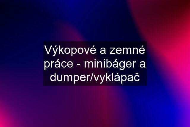 Výkopové a zemné práce - minibáger a dumper/vyklápač