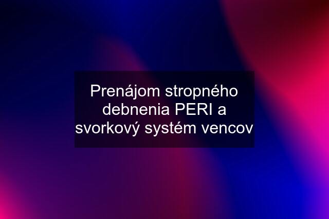 Prenájom stropného debnenia PERI a svorkový systém vencov